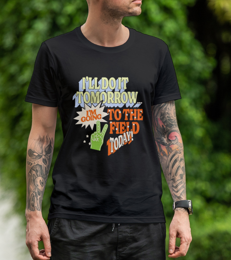 I'll Do It Tomorrow I'm Going To The Field Today Peace Sign T-Shirt