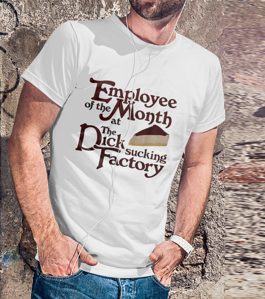 Employee Of The Month At The Sucking Factory Dessert T-Shirt
