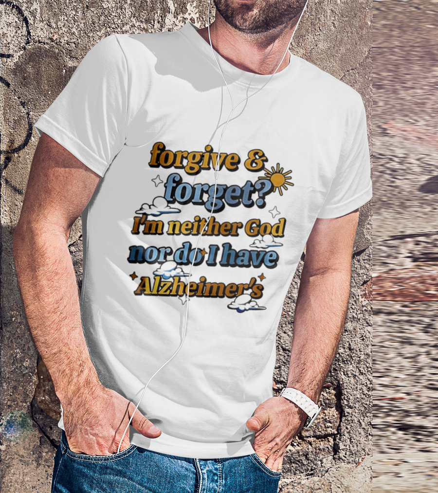 Forgive Forget I'm Neither God Nor Do I Have Alzheimer's Sun And Cloud T-Shirt