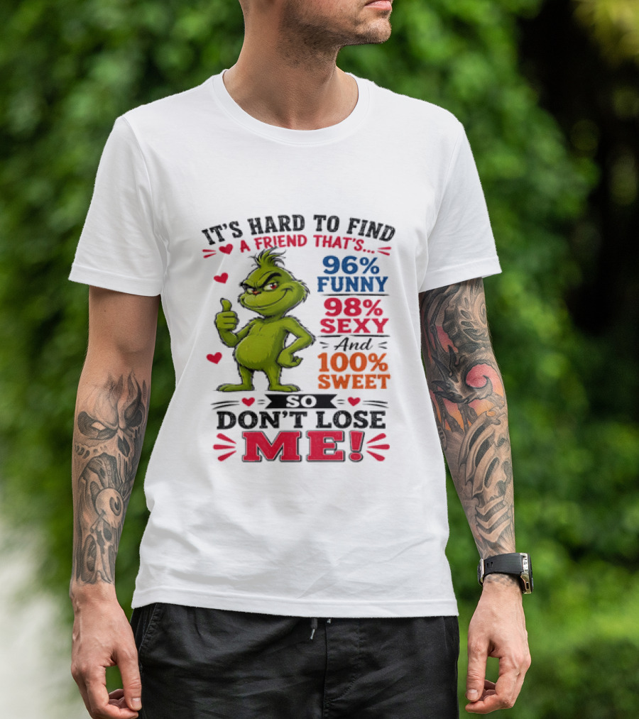 It's Hard To Find A Friend That's 96% Funny 98% Sexy And 100% Sweet Grinch Don't Lose Me T-Shirt