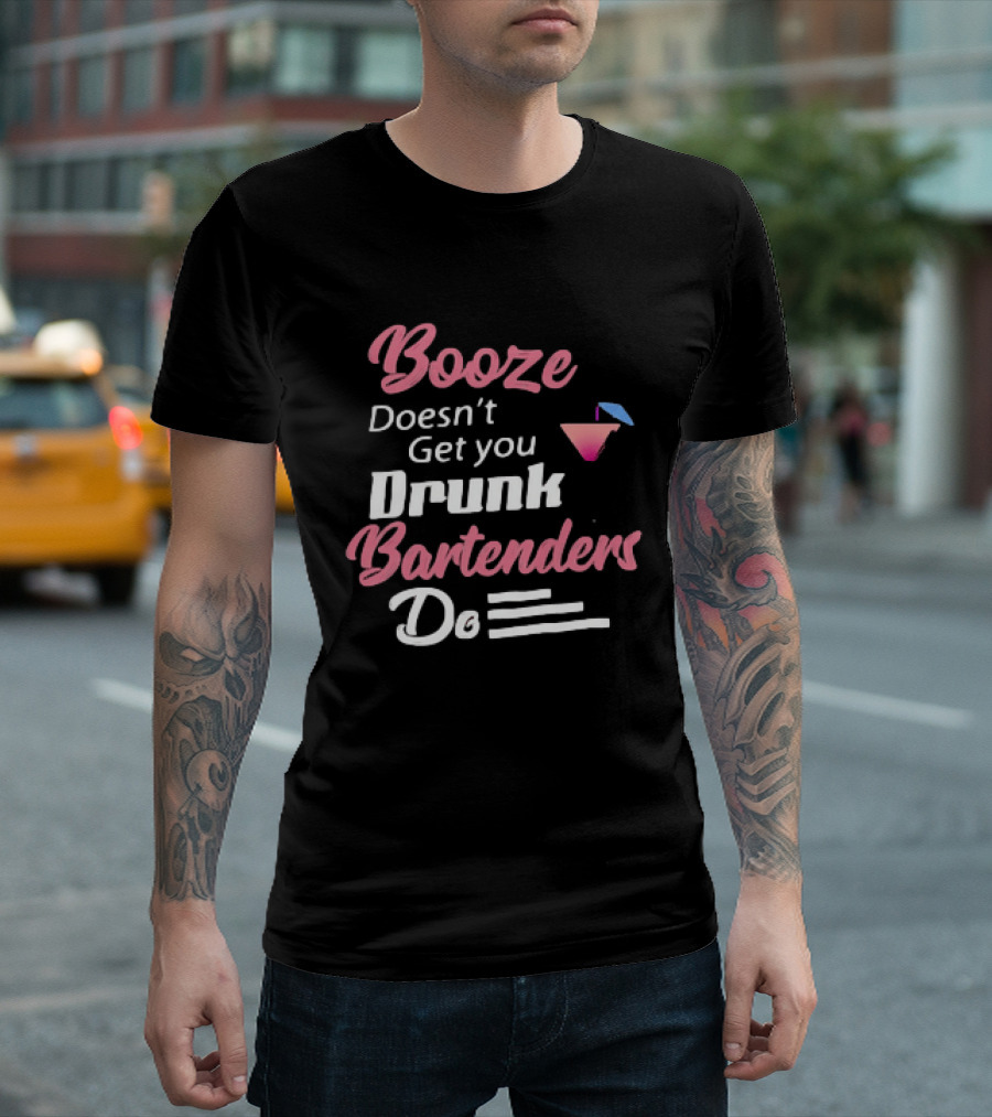 Booze Doesn't Get You Drunk Bartenders Do Cocktail Humor T-Shirt