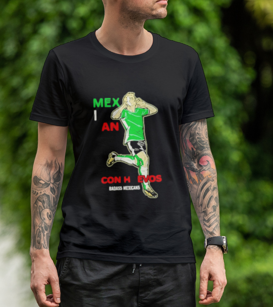 Mexican Con Huevos Badass Mexicans Soccer Celebration T-Shirt