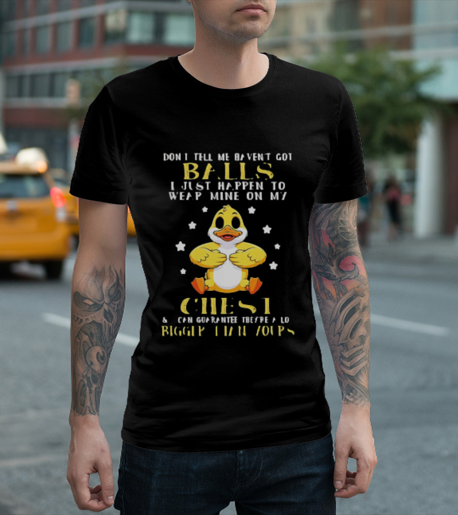 Don't Tell Me Haven't Got Balls Wear Mine On My Chest Bigger Than Yours Cartoon Duck T-Shirt