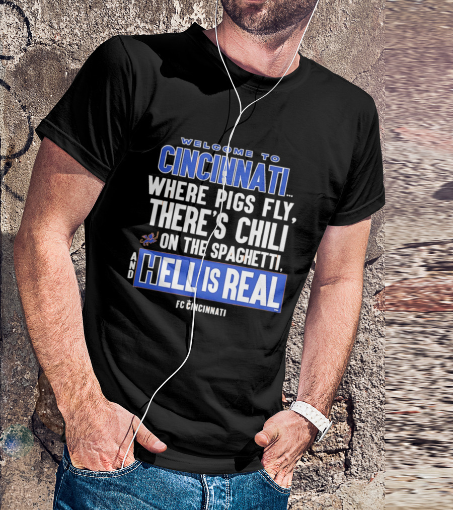 Welcome To Cincinnati Where Pigs Fly There's Chili On The Spaghetti And Hell Is Real FC Cincinnati T-Shirt