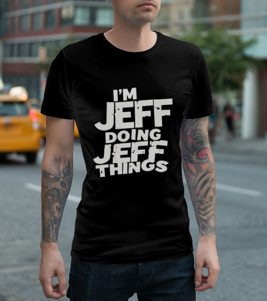 I'm Jeff Doing Jeff Things Distressed Personalized Name T-Shirt