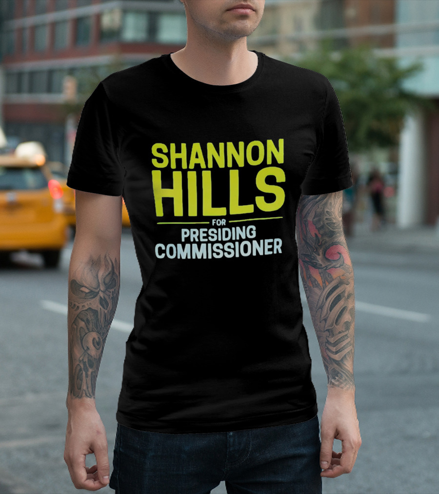 Shannon Hills For Presiding Commissioner T-Shirt