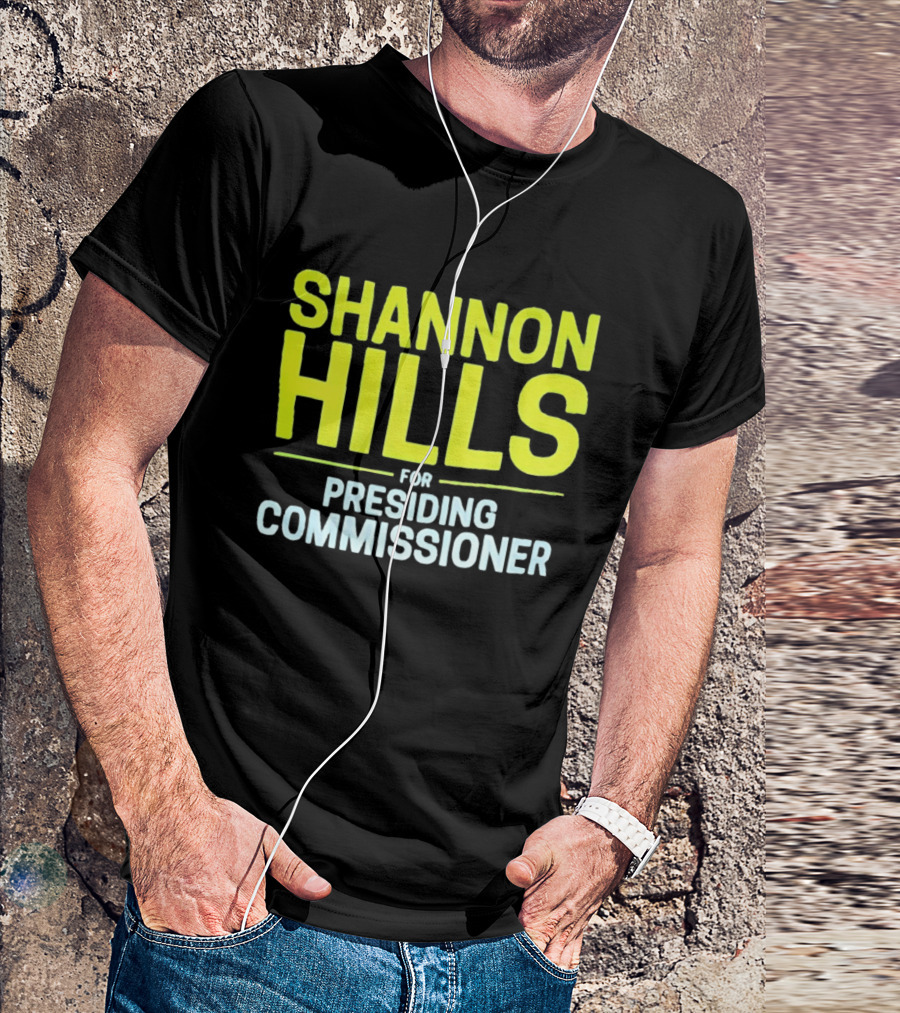 Shannon Hills For Presiding Commissioner T-Shirt