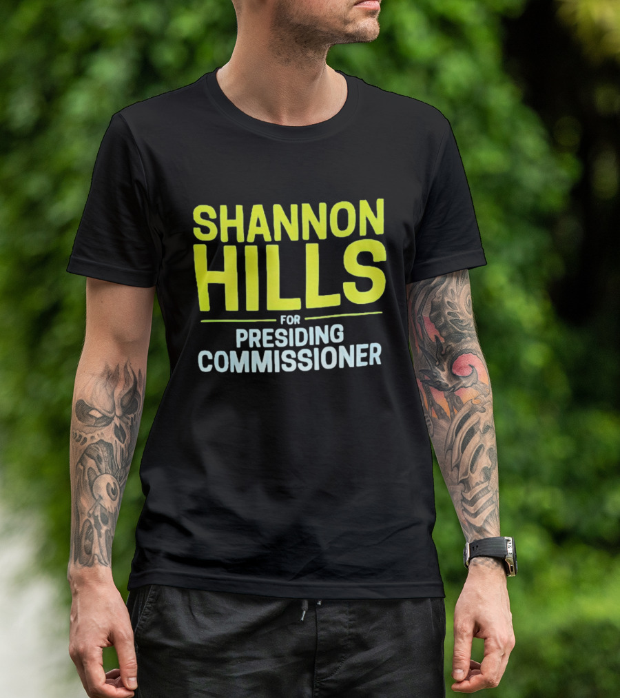 Shannon Hills For Presiding Commissioner T-Shirt