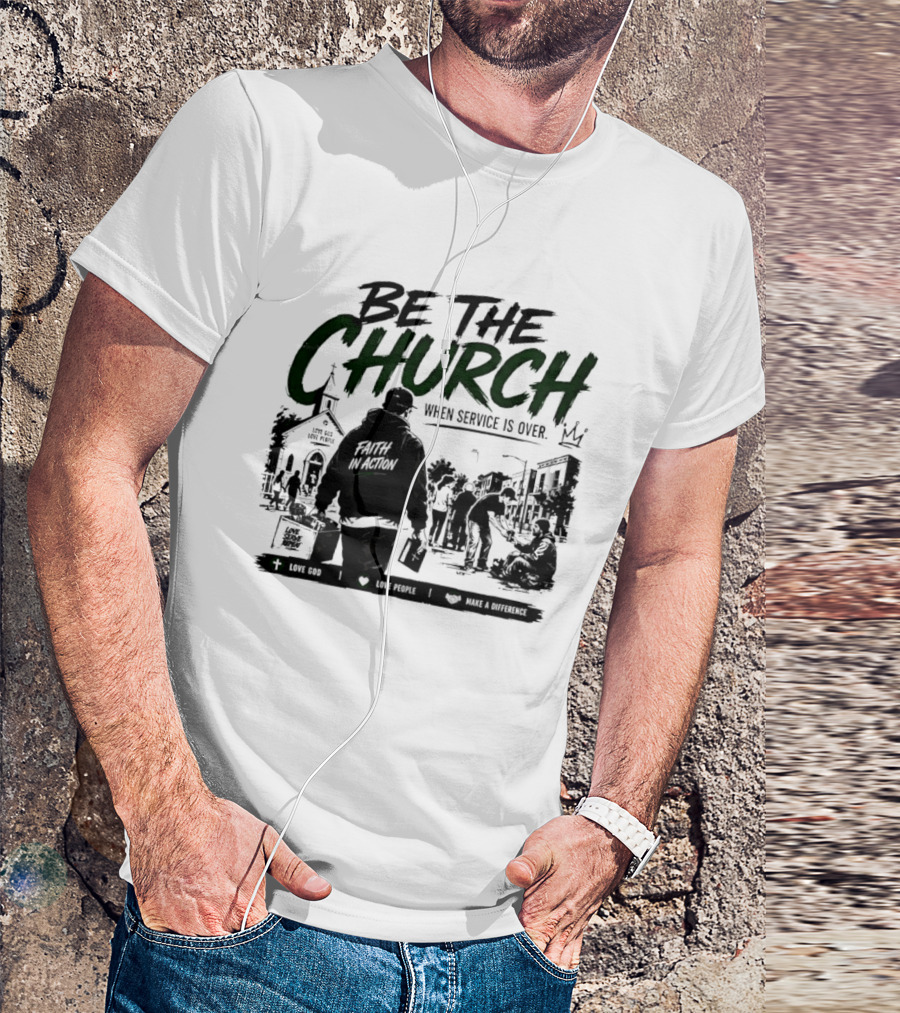 Be The Church When Service Is Over Inspirational Message With Church T-Shirt