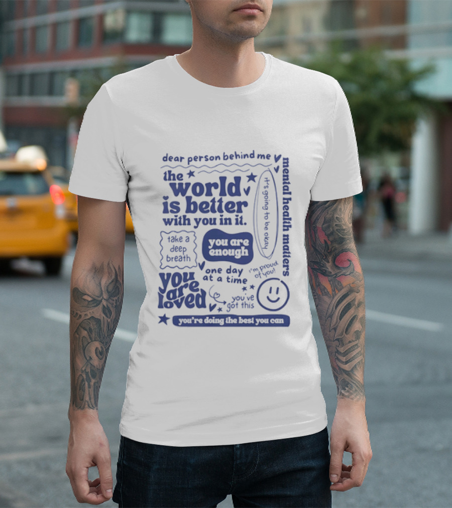 Dear Person Behind Me The World Is Better You Are Enough Take A Deep Breath You Are Loved T-Shirt