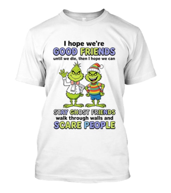Grinch Good Friends Until We Die Then Ghost Friends Scare People T-Shirt