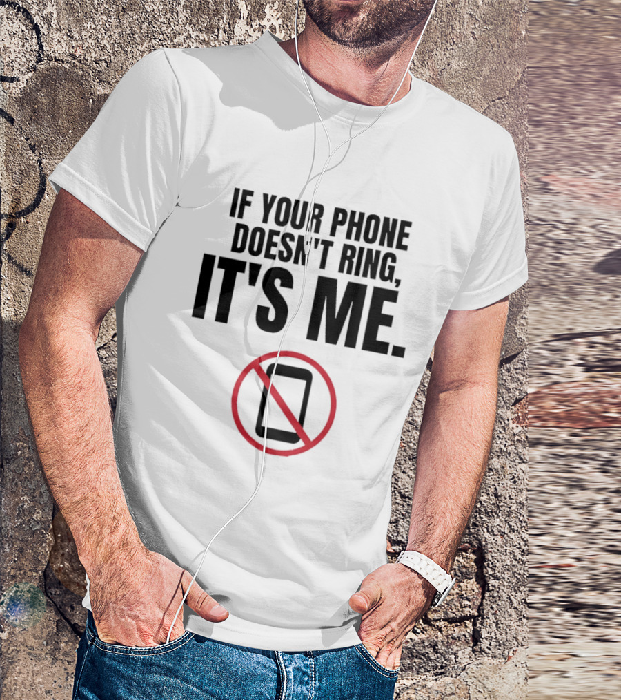 If Your Phone Doesn't Ring It's Me No Calls T-Shirt