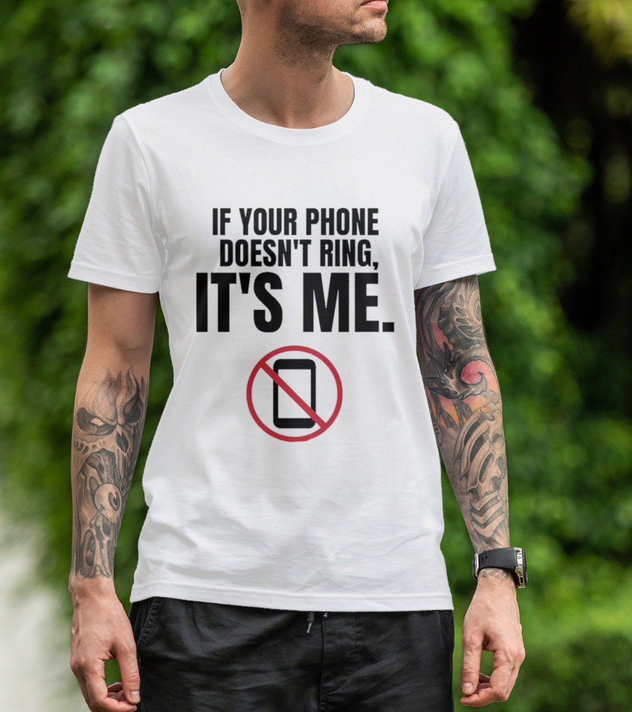 If Your Phone Doesn't Ring It's Me No Calls T-Shirt