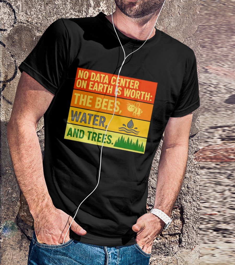 No Data Center On Earth Is Worth The Bees Water And Trees T-Shirt