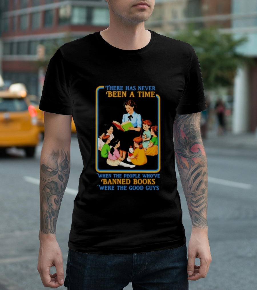 There Has Never Been A Time When The People Who Have Banned Books Were The Good Guys Reading To Children T-Shirt