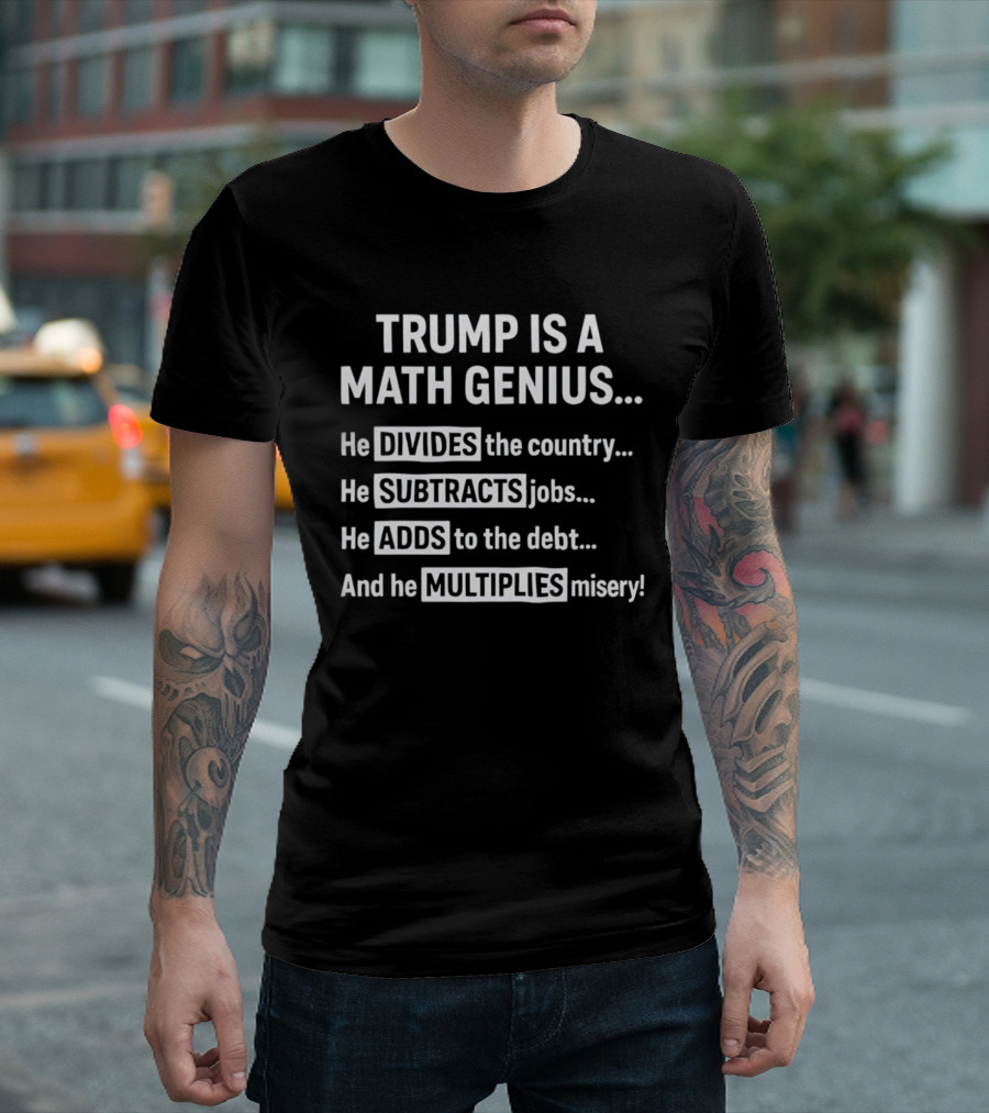 Trump Is A Math Genius Divides Country Subtracts Jobs Adds Debt Multiplies Misery T-Shirt