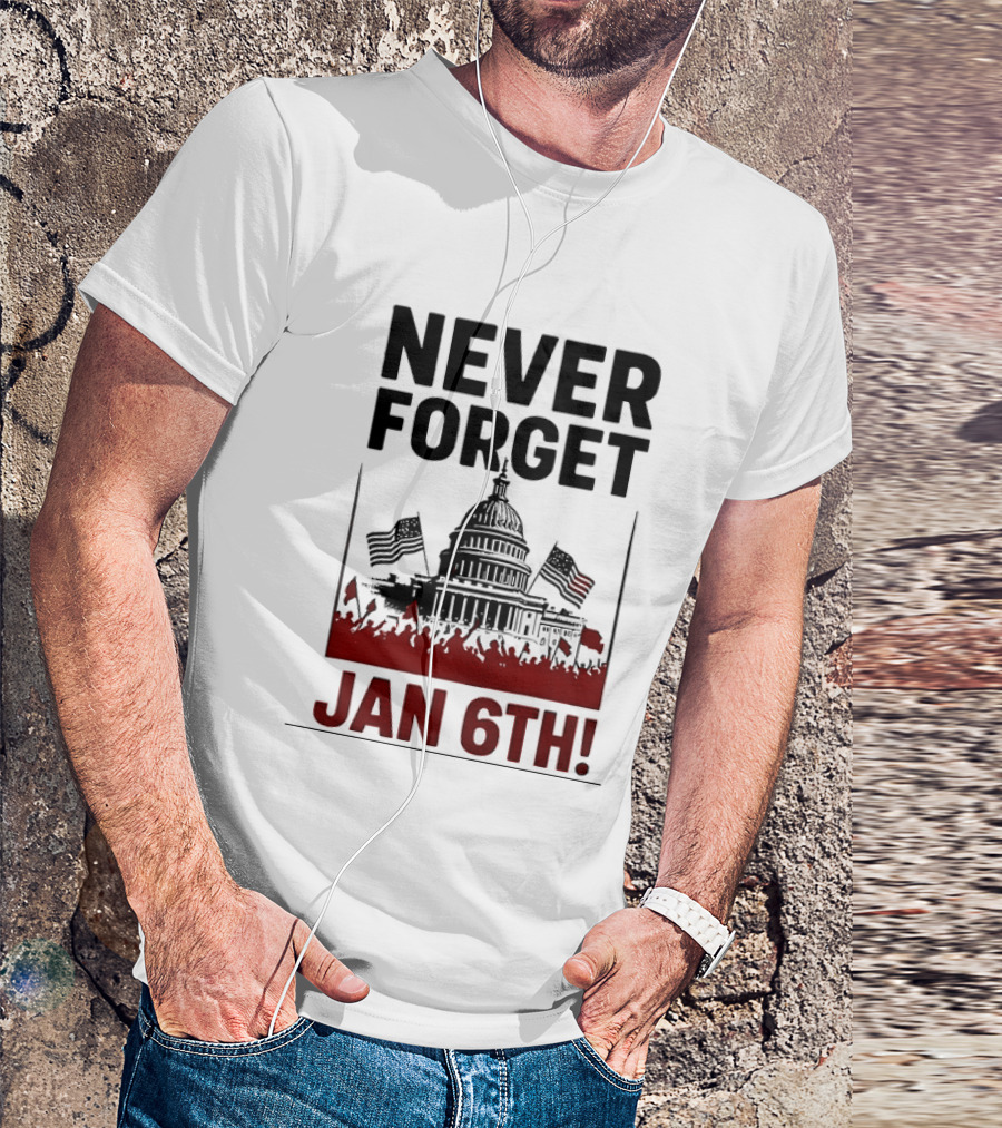 Never Forget January 6th Capitol Building Protest T-Shirt