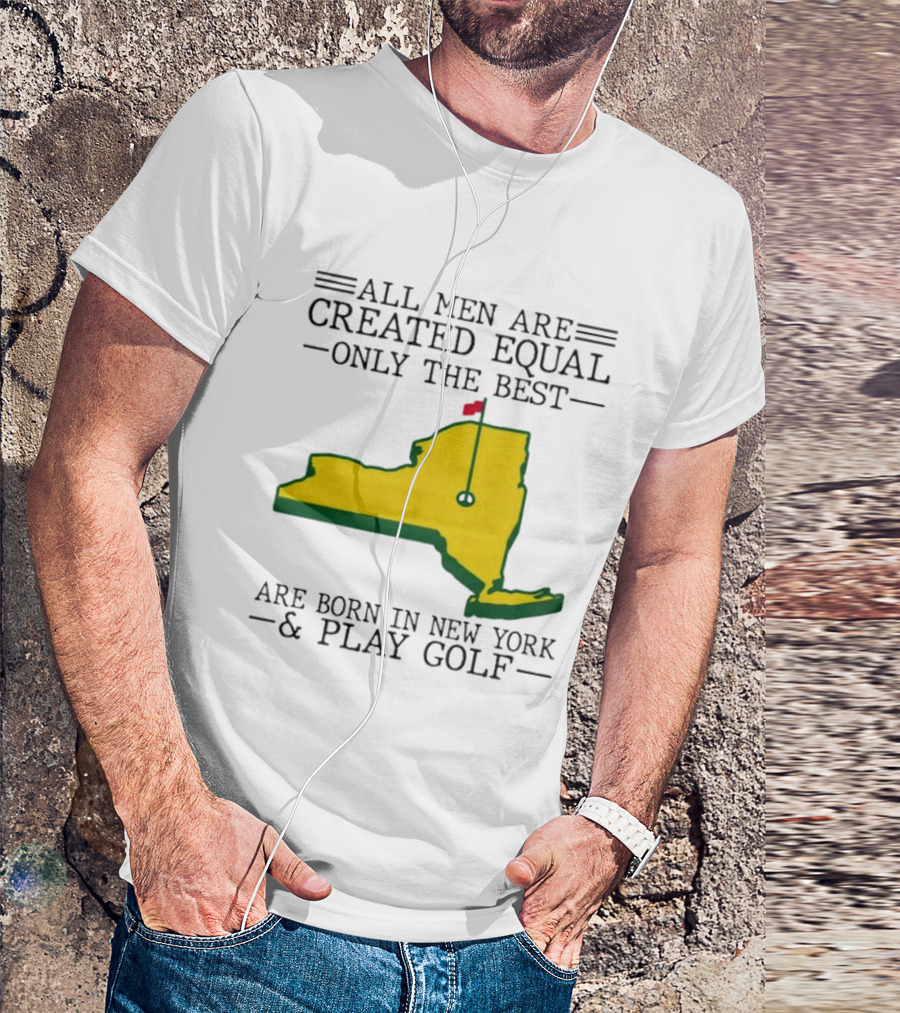 All Men Are Created Equal Only The Best Are Born In New York And Play Golf T-Shirt