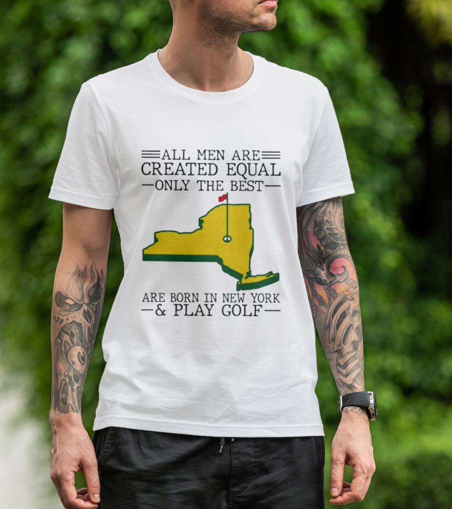 All Men Are Created Equal Only The Best Are Born In New York And Play Golf T-Shirt