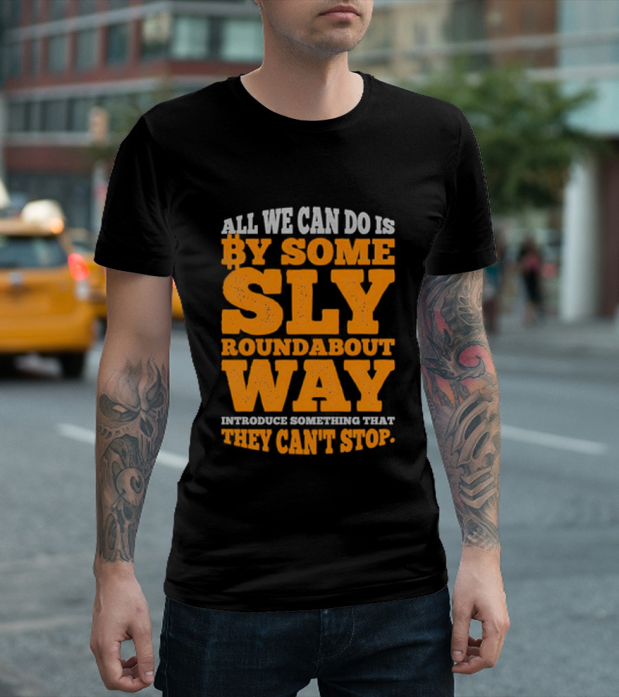 Bitcoin Outlaw All We Can Do Is By Some Sly Roundabout Way Introduce Something They Can't Stop T-Shirt