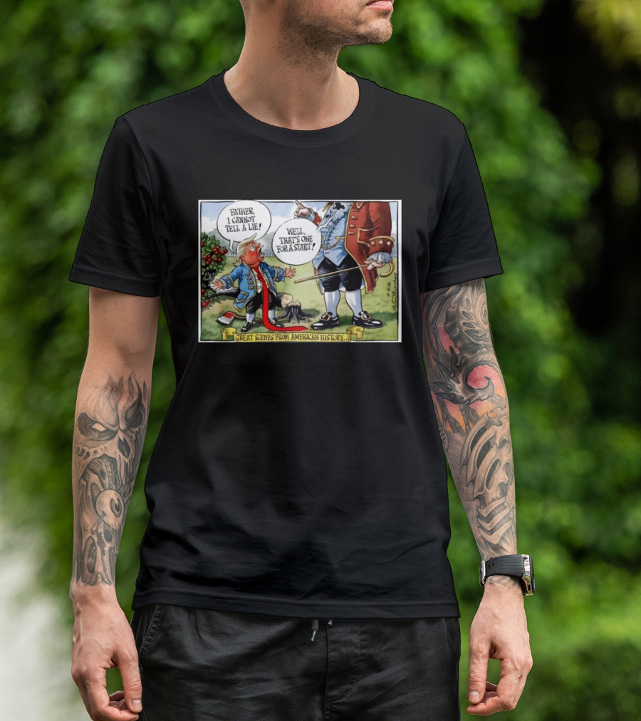 Father I Cannot Tell A Lie Well That's One For A Start Great Scenes From American History T-Shirt