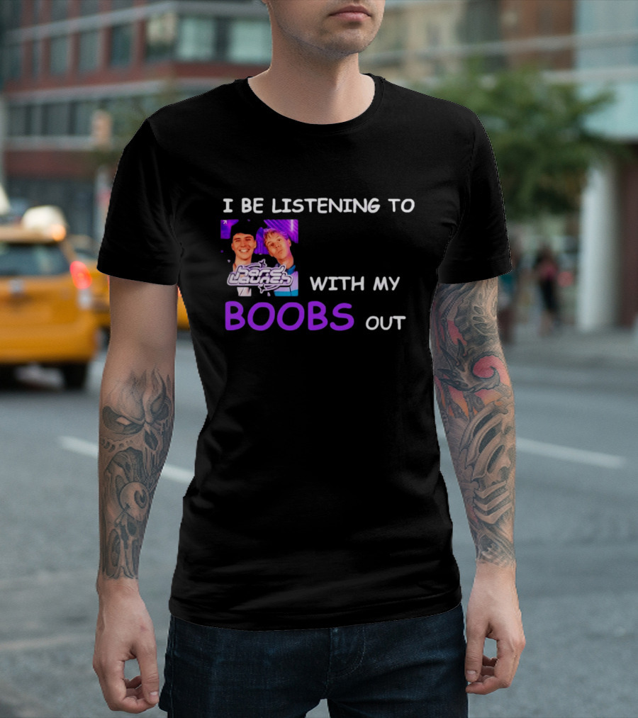 Hard Launch I Be Listening To With My Boobs Out T-Shirt