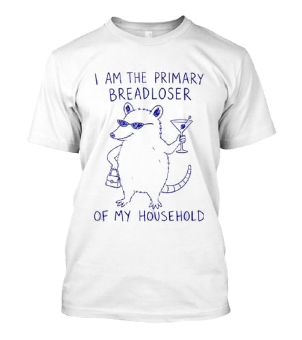 I Am The Primary Breadloser Of My Household Possum Martini And Sunglasses T-Shirt