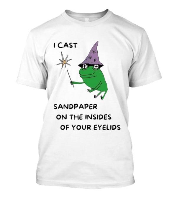 I Cast Sandpaper On The Insides Of Your Eyelids Frog Witch Magic Wand T-Shirt