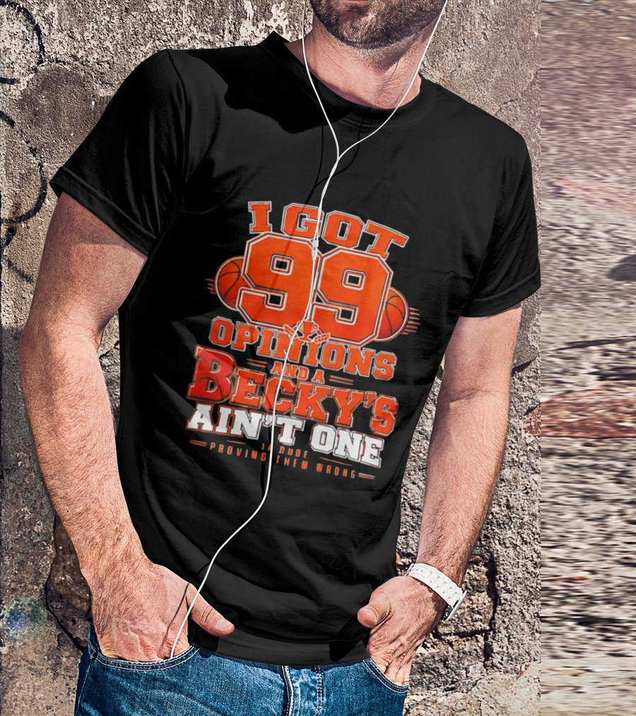 I Got 99 Opinions And A Becky's Ain't One Proving Them Wrong Basketball T-Shirt