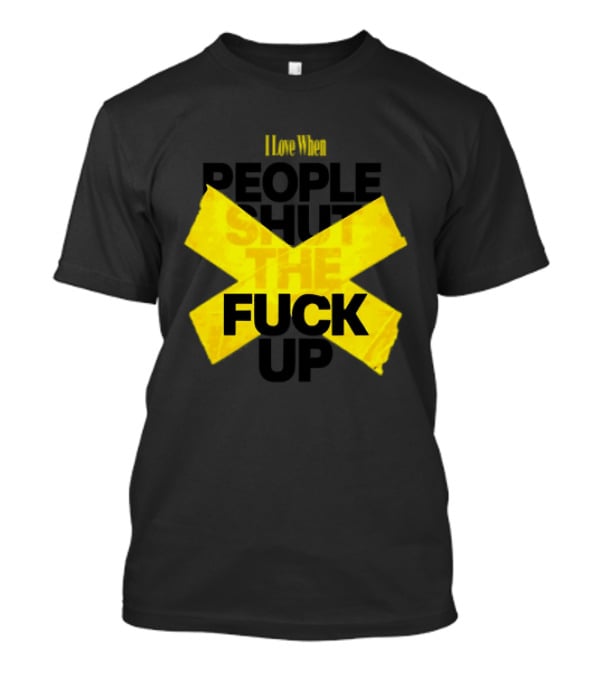 I Love When People Shut The Fuck Up Bold Yellow Tape Sarcastic T-Shirt