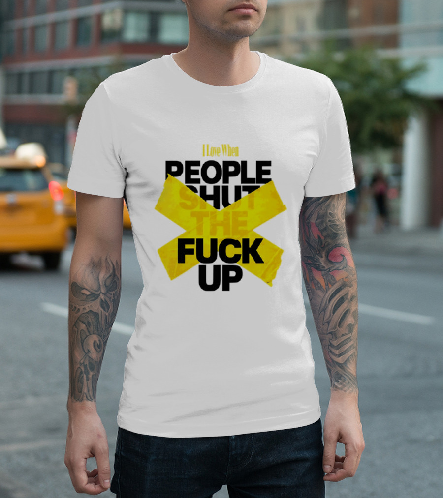 I Love When People Shut The Fuck Up Bold Yellow Tape Sarcastic T-Shirt