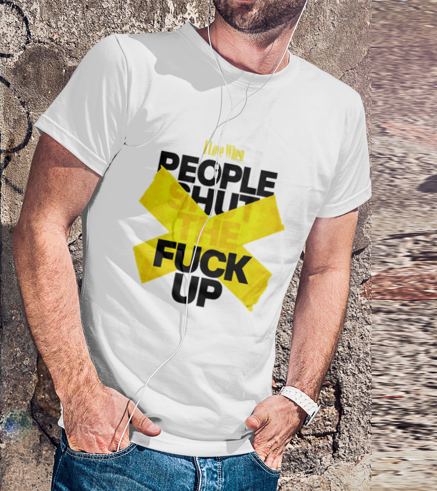 I Love When People Shut The Fuck Up Bold Yellow Tape Sarcastic T-Shirt