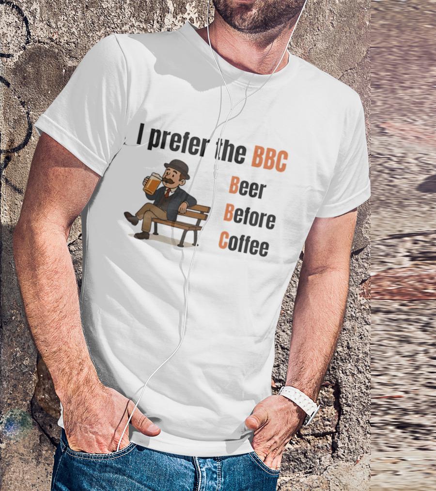 I Prefer The BBC Beer Before Coffee Funny Drinking Humour T-Shirt