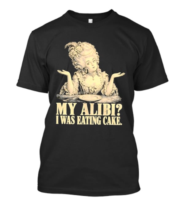 Marie Antoinette My Alibi I Was Eating Cake Humor T-Shirt