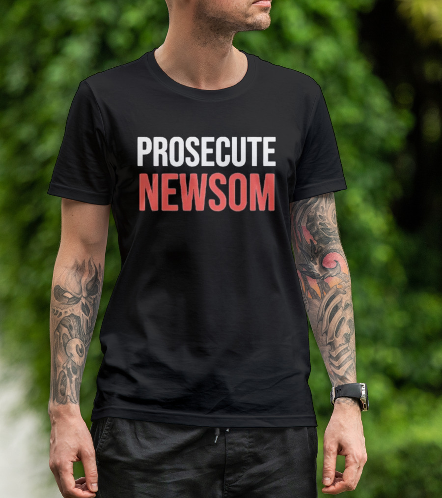Prosecute Newsom California Political Protest T-Shirt