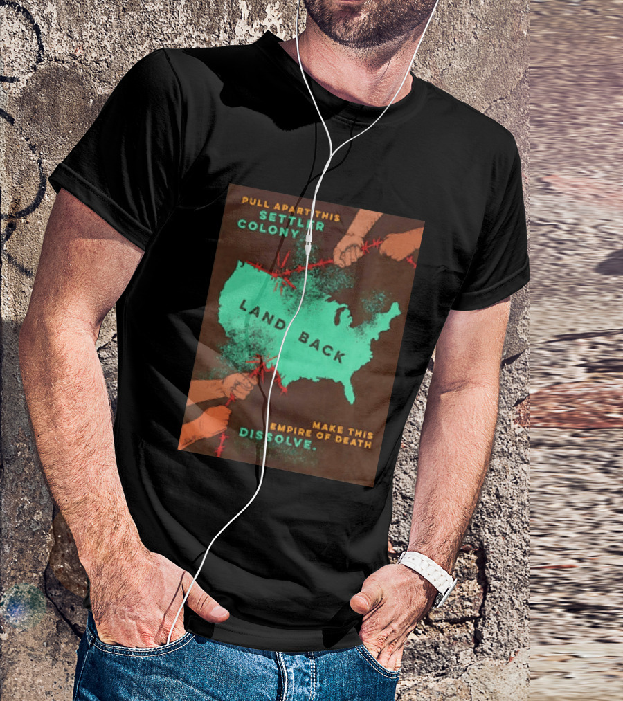Pull Apart This Settler Colony Land Back Make This Empire Of Death Dissolve T-Shirt