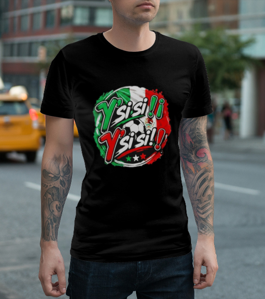 Y' Si Si Y' Si Si Mexico Flag Soccer Ball Stars T-Shirt
