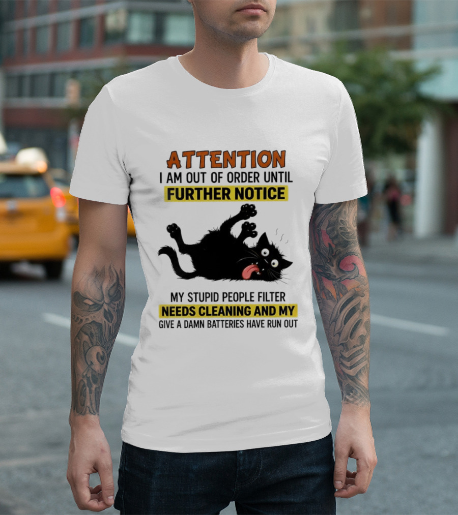 ATTENTION I Am Out Of Order Until Further Notice Black Cat My Stupid People Filter Needs Cleaning And My Give A Damn Batteries Have Run Out T-Shirt