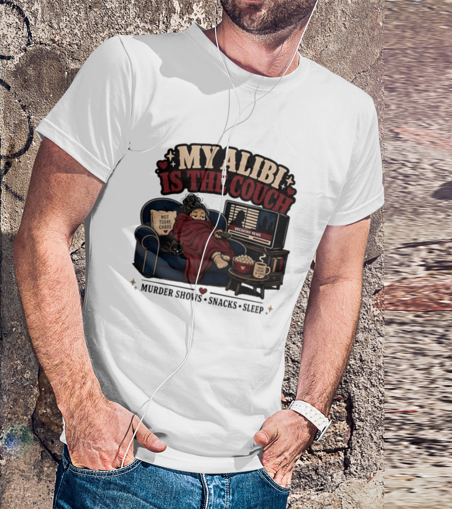 My Alibi Is The Couch Not Today Chaos True Crime And Tired Murder Shows Snacks Sleep T-Shirt