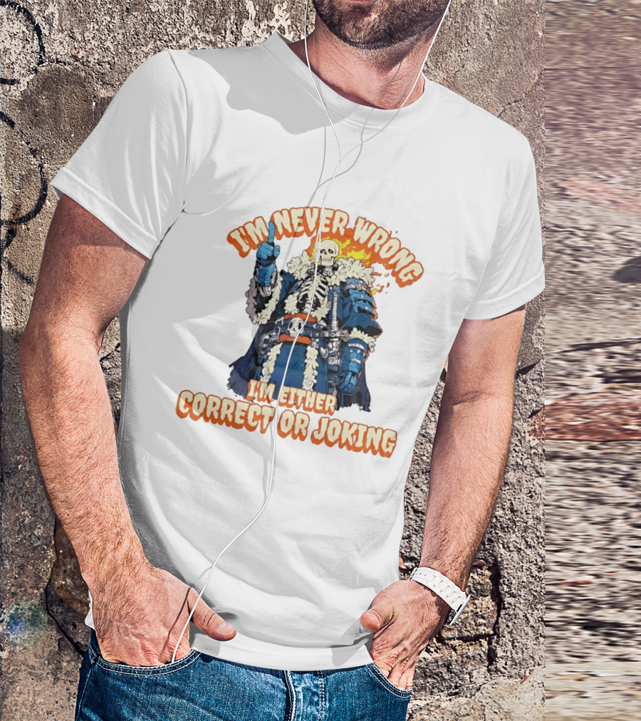 I'm Never Wrong Skeleton I'm Either Correct Or Joking T-Shirt