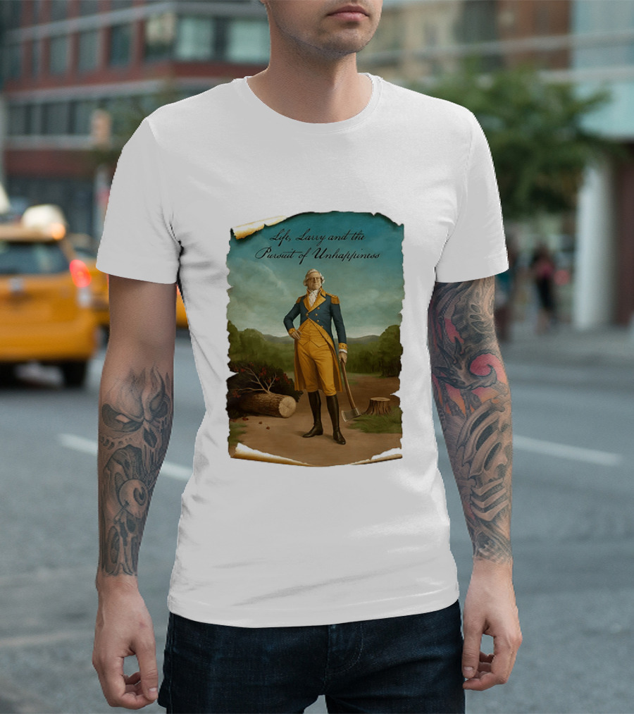 Life Larry And The Pursuit Of Unhappiness Larry As Washington Holding Axe Near Tree Stump T-Shirt