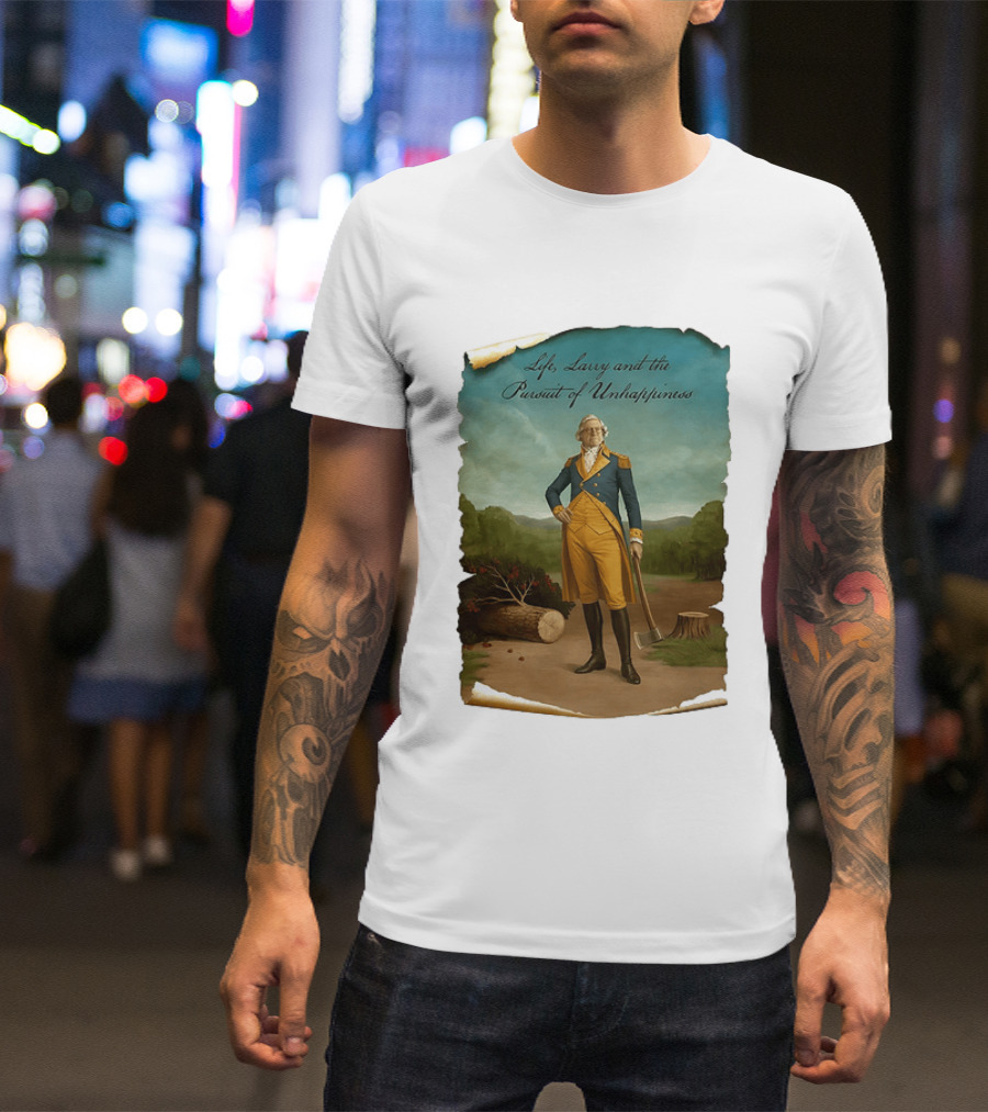 Life Larry And The Pursuit Of Unhappiness Larry As Washington Holding Axe Near Tree Stump T-Shirt