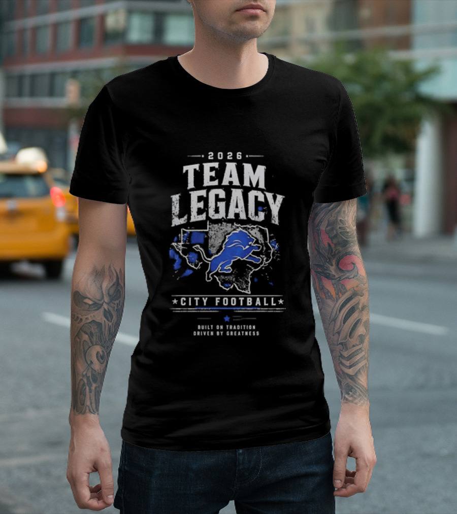 2026 Team Legacy City Football Built On Tradition Driven By Greatness T-Shirt