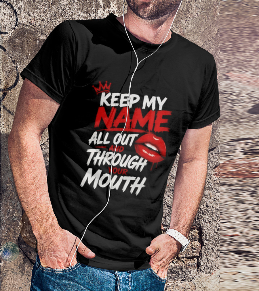 Keep My Name All Out And Through Your Mouth Red Lips Crown T-Shirt