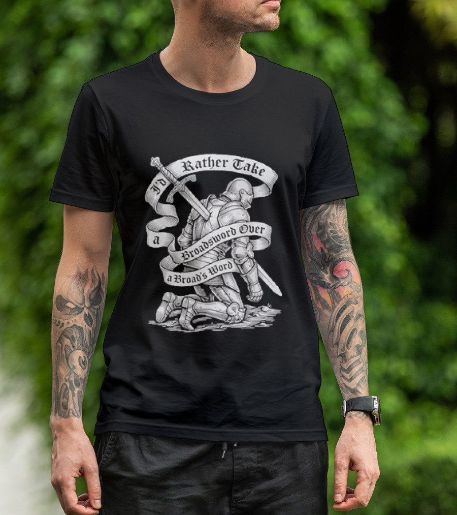 I'd Rather Take A Broadsword Over A Broad's Word Knight Armor T-Shirt