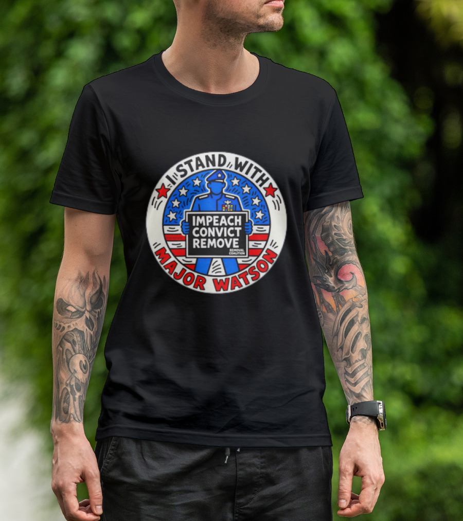 Stand With Major Watson Impeach Convict Remove Coalition T-Shirt
