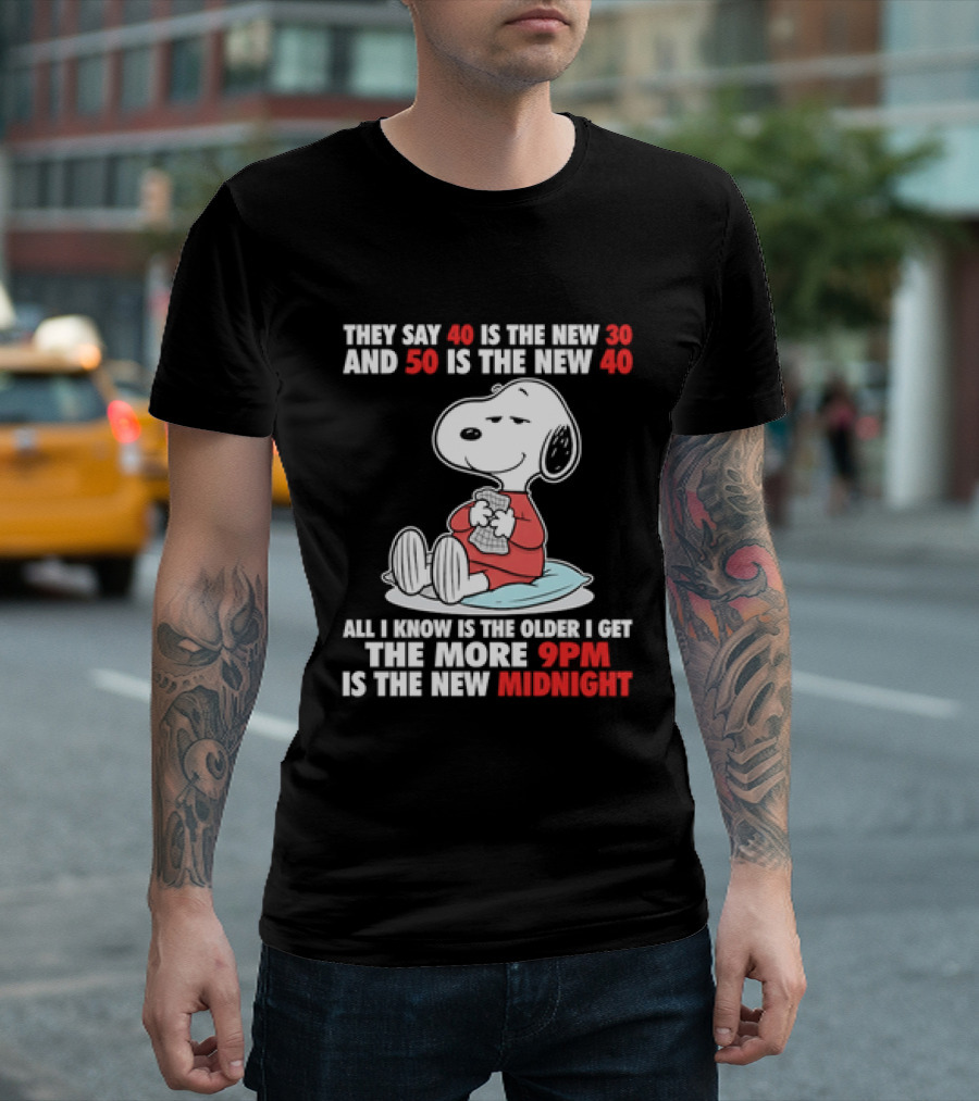 Snoopy They Say 40 Is The New 30 And 50 Is The New 40 All I Know Is The Older I Get The More 9pm Is The New Midnight T-Shirt