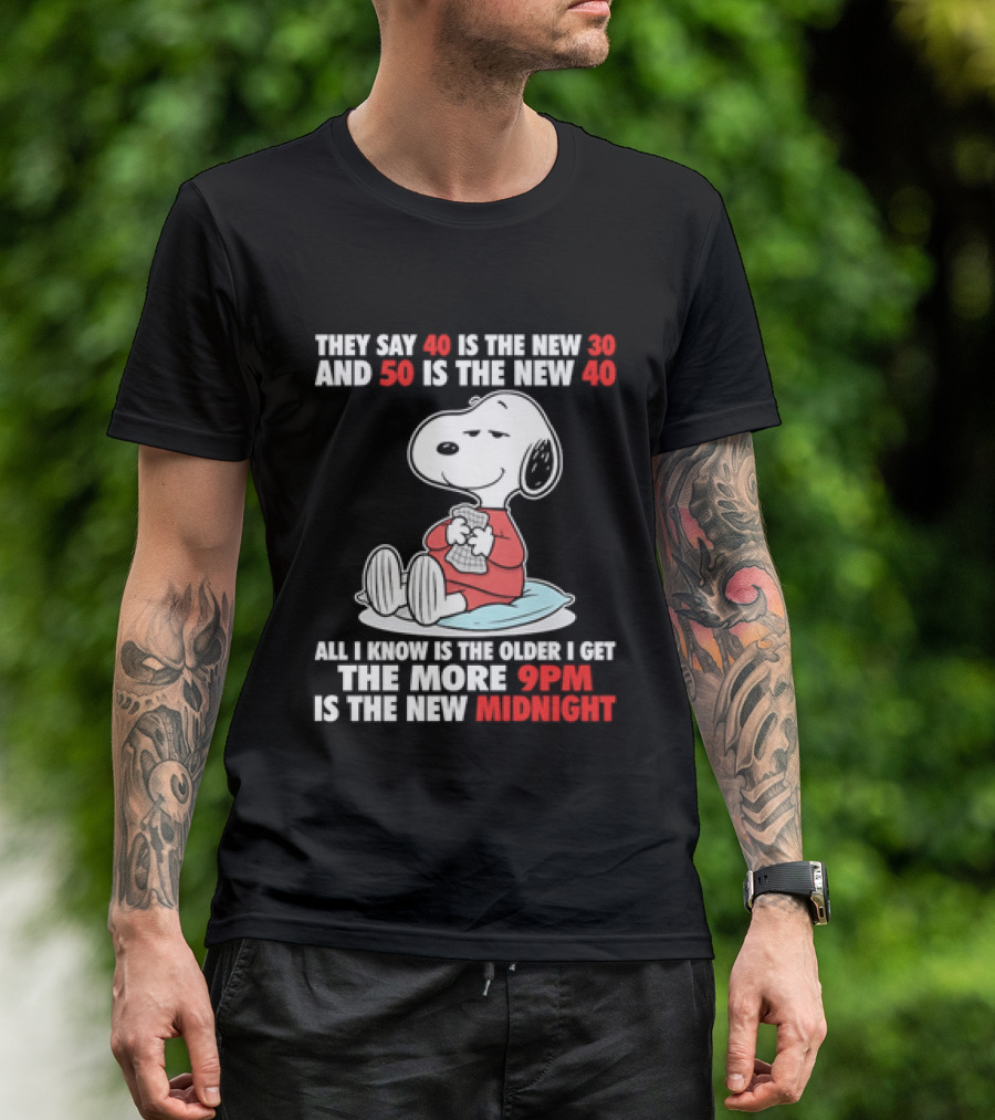 Snoopy They Say 40 Is The New 30 And 50 Is The New 40 All I Know Is The Older I Get The More 9pm Is The New Midnight T-Shirt