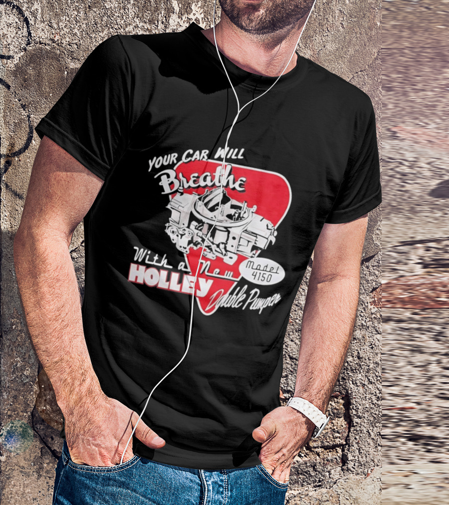 Model 4150 Your Car Will Breathe With A New Holley Double Pumper T-Shirt