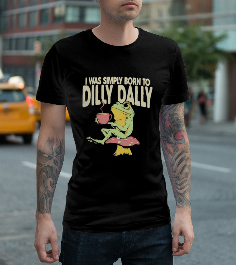 I Was Simply Born To Dilly Dally Frog Mushroom Sitting On Toadstool With Tea Cup T-Shirt